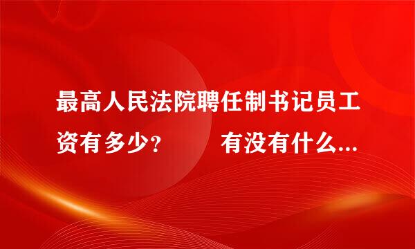 最高人民法院聘任制书记员工资有多少？  有没有什么额外的福利呀^_^