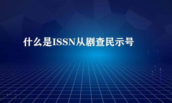 什么是ISSN从剧查民示号