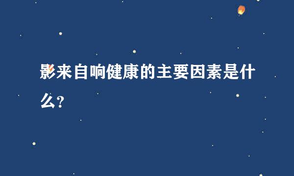 影来自响健康的主要因素是什么？