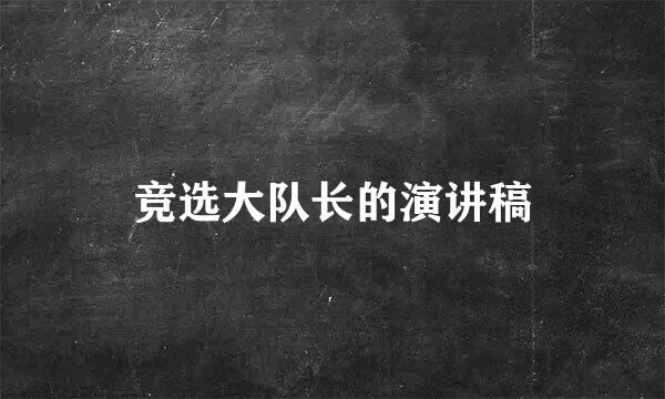 竞选大队长的演讲稿