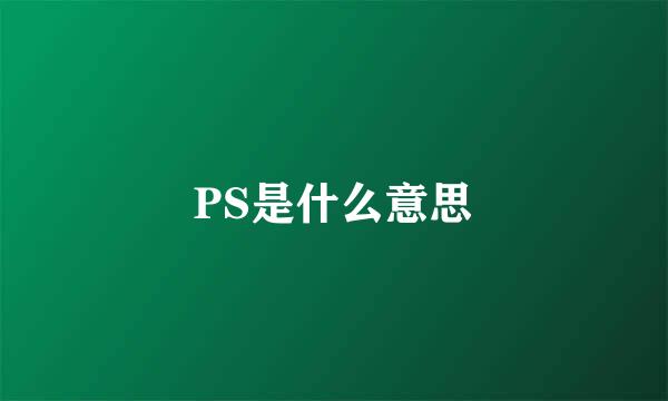 PS是什么意思