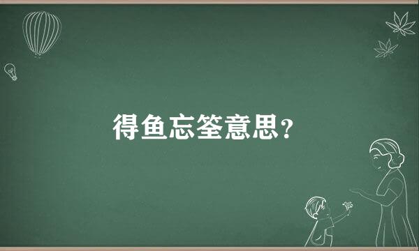 得鱼忘筌意思？