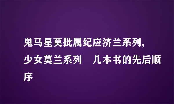 鬼马星莫批属纪应济兰系列,少女莫兰系列 几本书的先后顺序