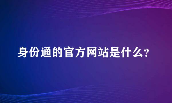 身份通的官方网站是什么？