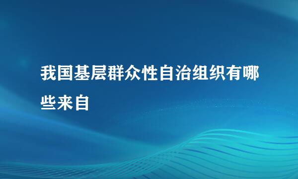 我国基层群众性自治组织有哪些来自