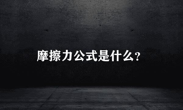 摩擦力公式是什么？