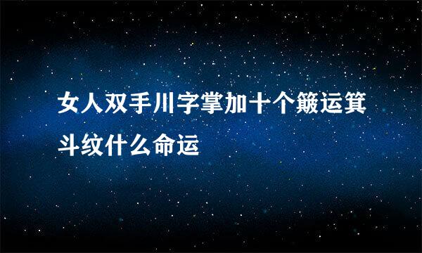 女人双手川字掌加十个簸运箕斗纹什么命运