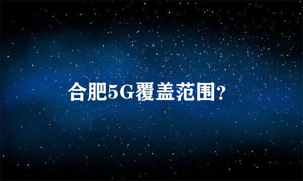 合肥5G覆盖范围？