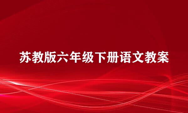 苏教版六年级下册语文教案