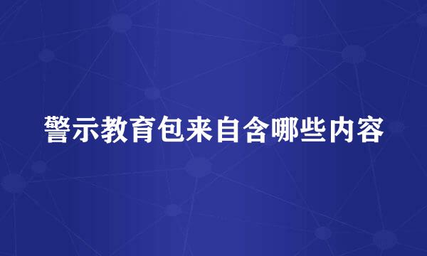 警示教育包来自含哪些内容