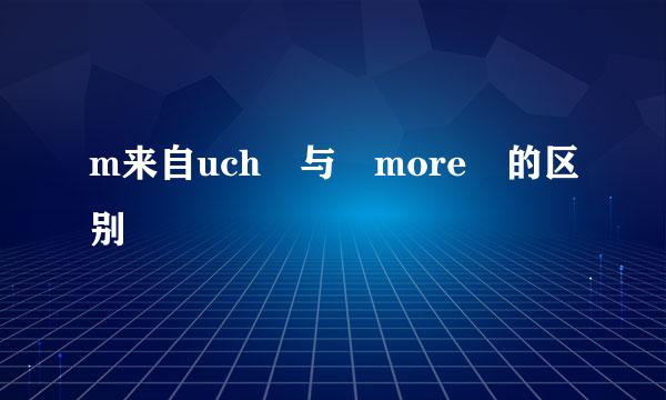 m来自uch 与 more 的区别