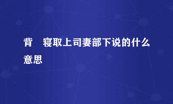 背徳寝取上司妻部下说的什么意思