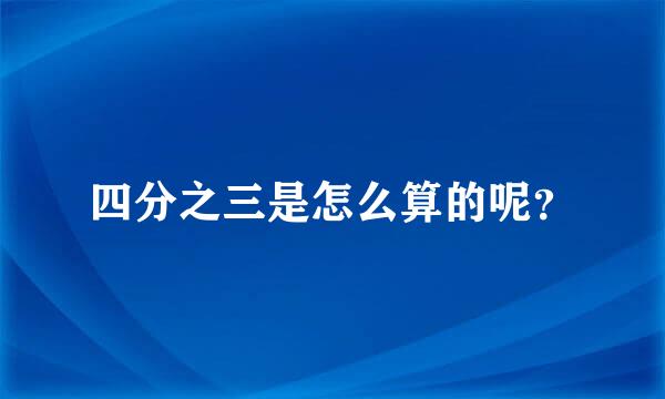 四分之三是怎么算的呢？