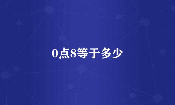 0点8等于多少