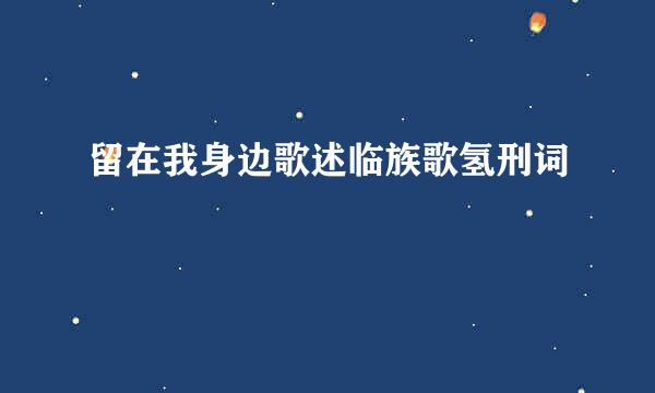 留在我身边歌述临族歌氢刑词