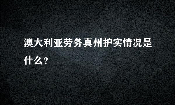 澳大利亚劳务真州护实情况是什么？