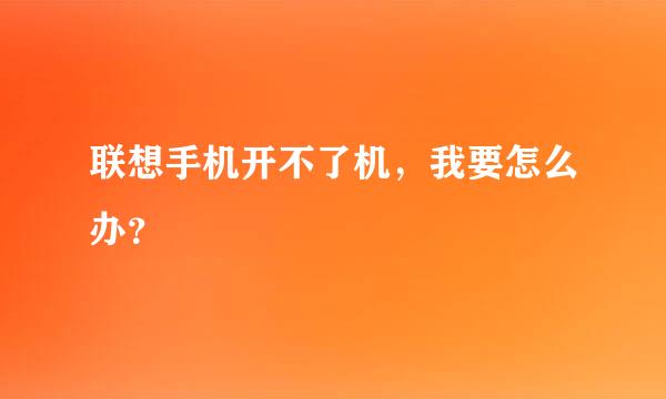 联想手机开不了机，我要怎么办？