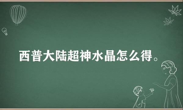 西普大陆超神水晶怎么得。