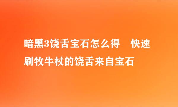 暗黑3饶舌宝石怎么得 快速刷牧牛杖的饶舌来自宝石