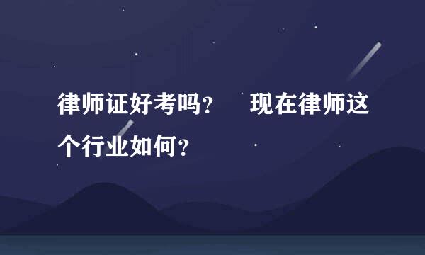 律师证好考吗？ 现在律师这个行业如何？