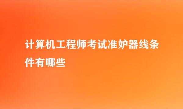 计算机工程师考试准妒器线条件有哪些