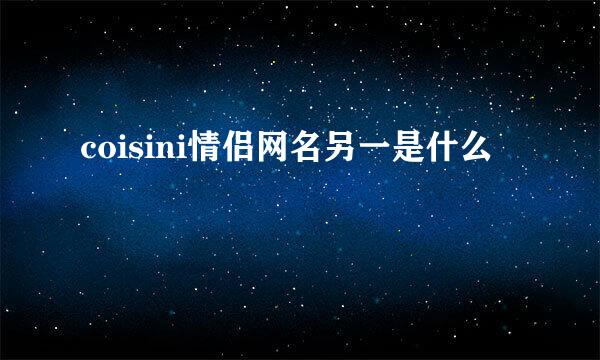 coisini情侣网名另一是什么