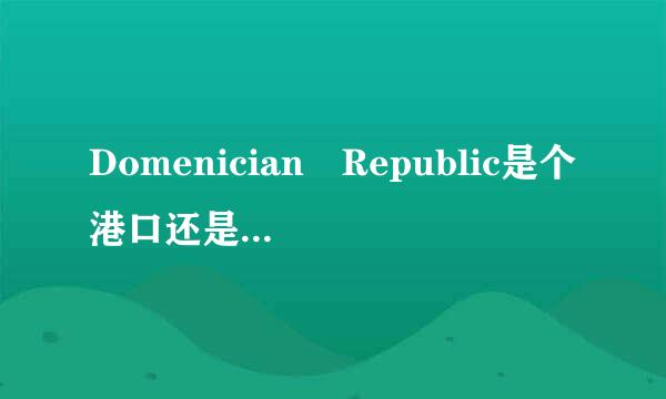 Domenician Republic是个港口还是个国家的名字？