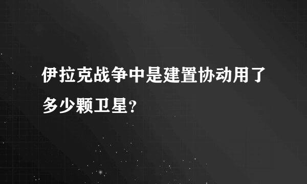 伊拉克战争中是建置协动用了多少颗卫星？