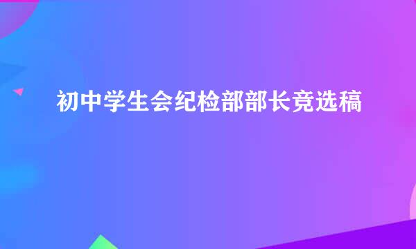 初中学生会纪检部部长竞选稿