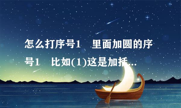 怎么打序号1 里面加圆的序号1 比如(1)这是加括号 加圆怎么弄