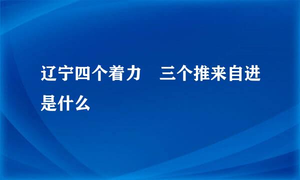 辽宁四个着力 三个推来自进是什么