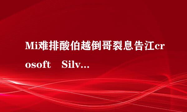 Mi难排酸伯越倒哥裂息告江crosoft Silverlight是什么