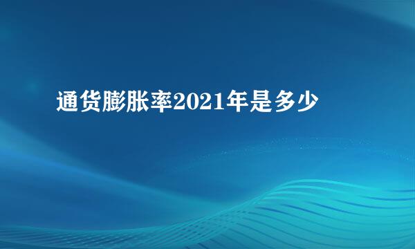 通货膨胀率2021年是多少