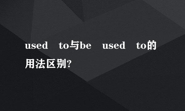 used to与be used to的用法区别?