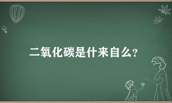 二氧化碳是什来自么？