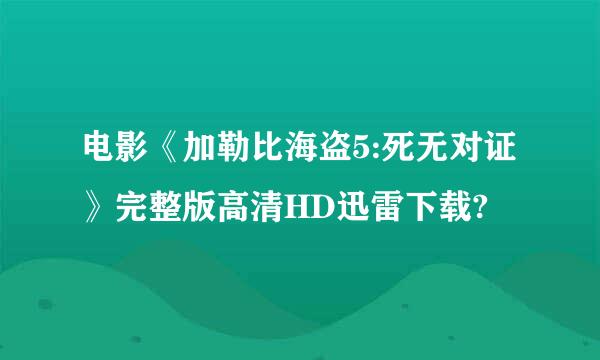 电影《加勒比海盗5:死无对证》完整版高清HD迅雷下载?