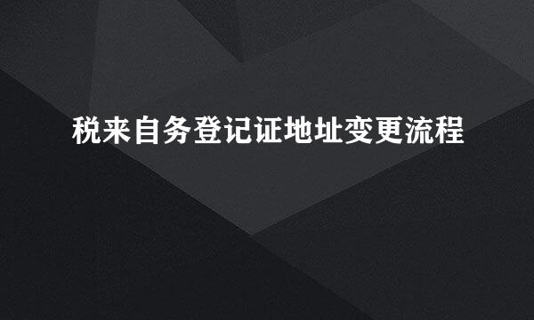 税来自务登记证地址变更流程