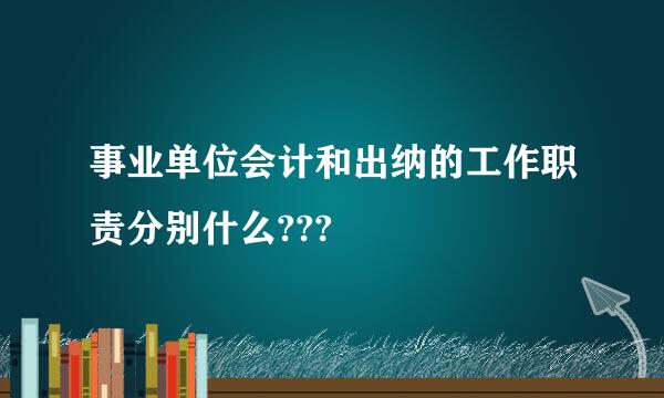 事业单位会计和出纳的工作职责分别什么???