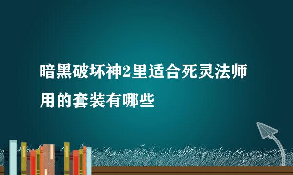 暗黑破坏神2里适合死灵法师用的套装有哪些