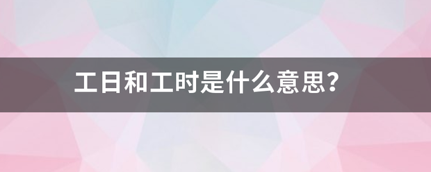 工日和工时是什么意思？