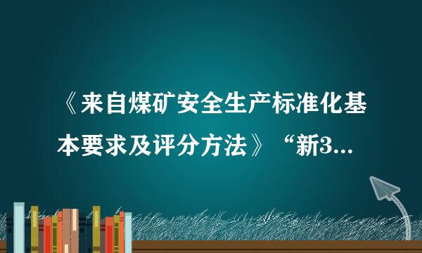 《来自煤矿安全生产标准化基本要求及评分方法》“新360问答”在哪