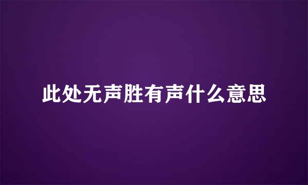 此处无声胜有声什么意思