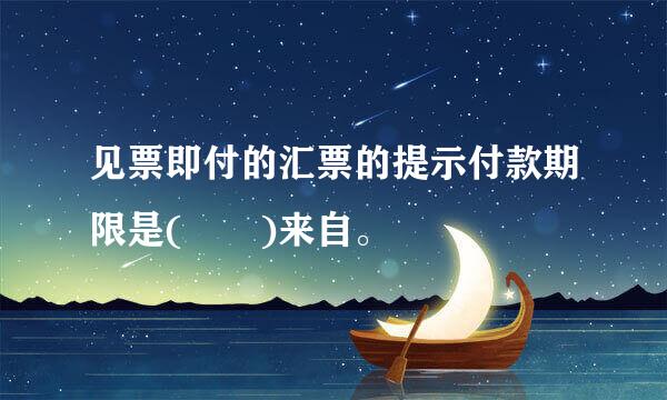 见票即付的汇票的提示付款期限是(  )来自。