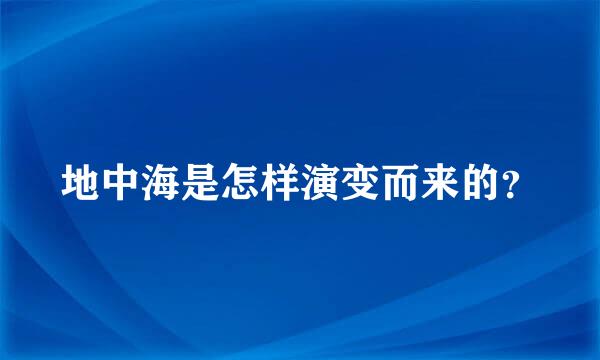 地中海是怎样演变而来的？