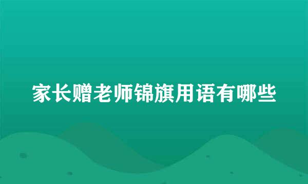 家长赠老师锦旗用语有哪些