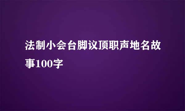 法制小会台脚议顶职声地名故事100字