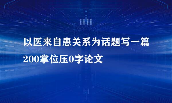 以医来自患关系为话题写一篇200掌位压0字论文