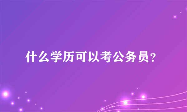 什么学历可以考公务员？