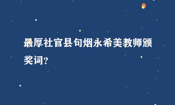 最厚社官县句烟永希美教师颁奖词？