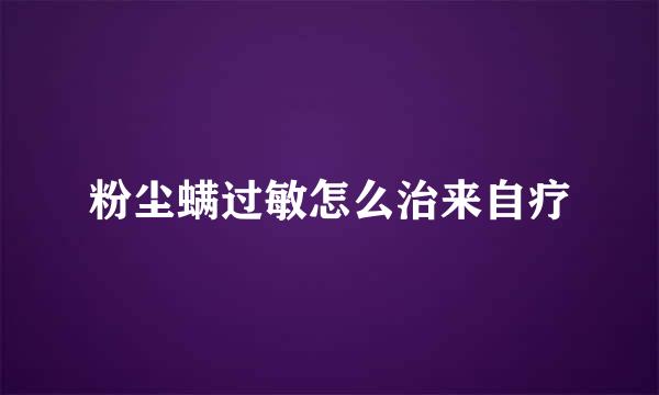 粉尘螨过敏怎么治来自疗